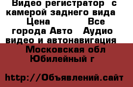 Видео регистратор, с камерой заднего вида. › Цена ­ 7 990 - Все города Авто » Аудио, видео и автонавигация   . Московская обл.,Юбилейный г.